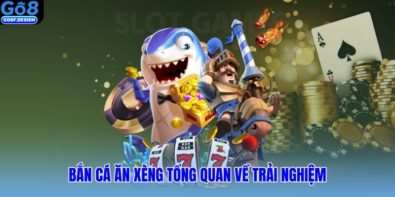 Bắn cá ăn xèng tổng quan về trải nghiệm