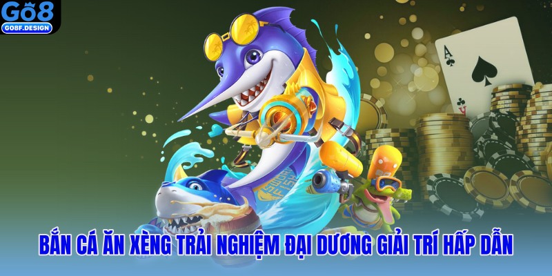 Bắn cá ăn xèng trải nghiệm đại dương giải trí hấp dẫn