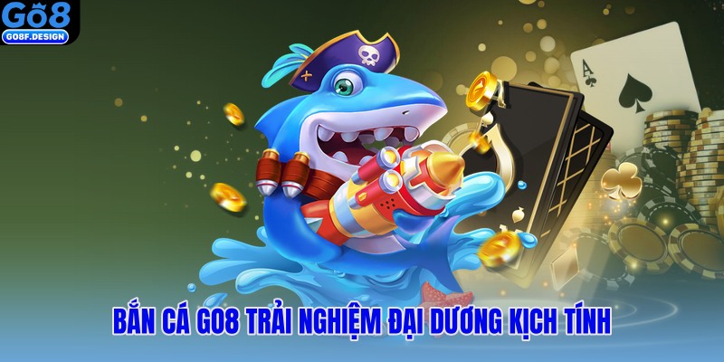 Bắn cá GO8 trải nghiệm đại dương kịch tính và nhận thưởng