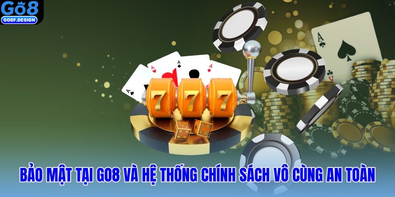 Bảo mật tại Go8 và hệ thống chính sách vô cùng an toàn