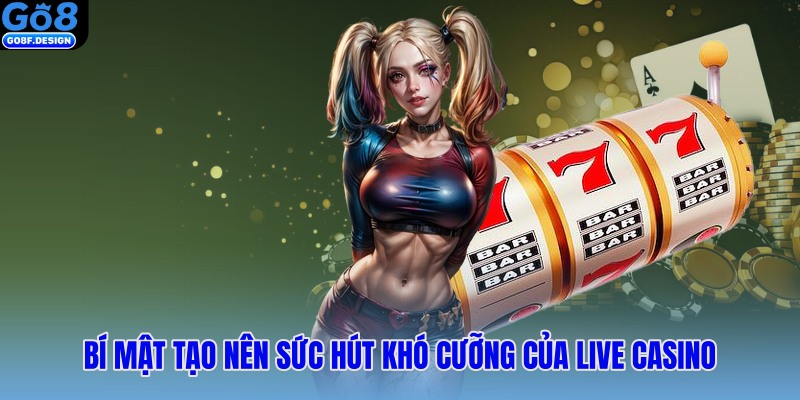 Bí mật tạo nên sức hút khó cưỡng của Live Casino