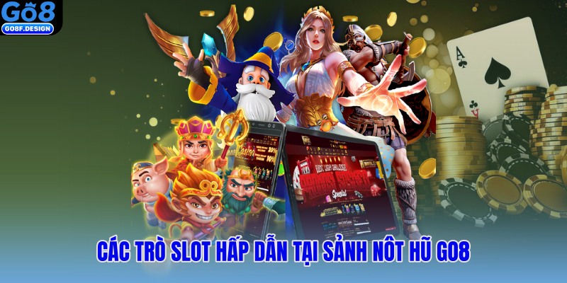 Các trò slot hấp dẫn tại sảnh nôt hũ Go8