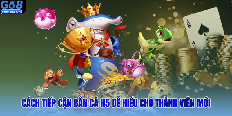 Cách tiếp cận bắn cá H5 dễ hiểu cho thành viên mới