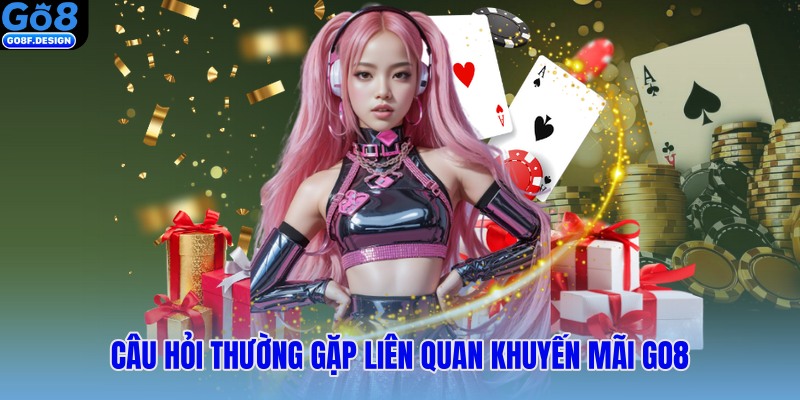Câu hỏi thường gặp liên quan khuyến mãi Go8