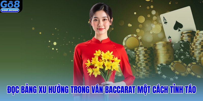 Đọc bảng xu hướng trong ván baccarat một cách tỉnh táo