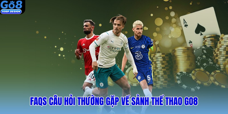 FAQs câu hỏi thường gặp về sảnh thể thao Go8