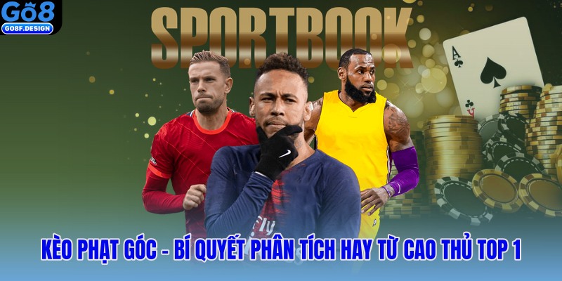 Kèo phạt góc – Bí quyết phân tích hay từ cao thủ top 1