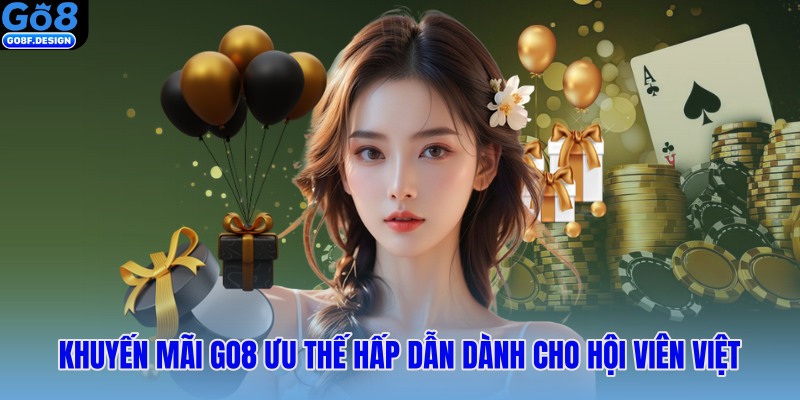 Khuyến Mãi Go8 Ưu Thế Hấp Dẫn Dành Cho Hội Viên Việt