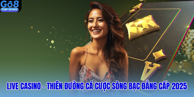 Live Casino – Thiên đường cá cược sòng bạc đẳng cấp 2025
