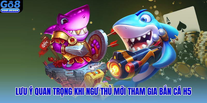 Lưu ý quan trọng khi ngư thủ mới tham gia bắn cá H5
