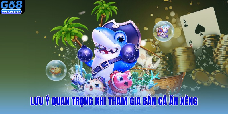Lưu ý quan trọng khi tham gia bắn cá ăn xèng