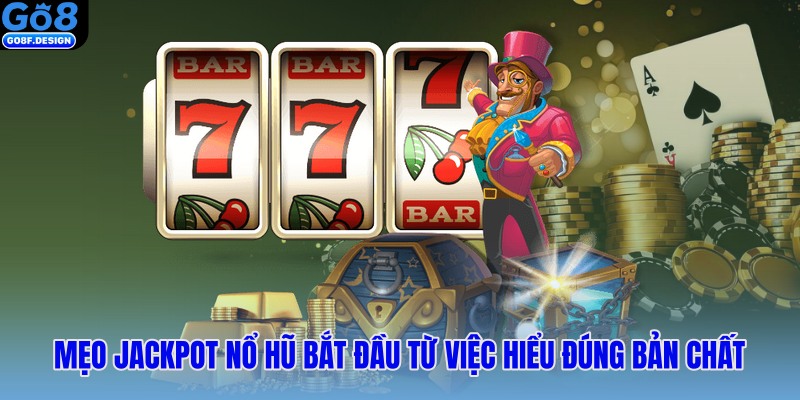 Mẹo Jackpot nổ hũ bắt đầu từ việc hiểu đúng bản chất
