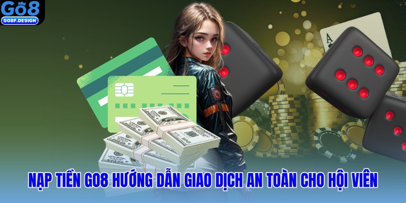 Nạp tiền Go8 hướng dẫn giao dịch an toàn cho hội viên