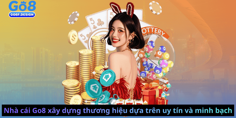 Nhà cái Go8 xây dựng thương hiệu dựa trên uy tín và minh bạch