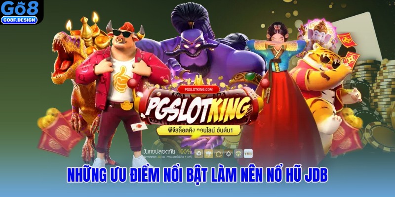 Những ưu điểm nổi bật làm nên nổ hũ JDB