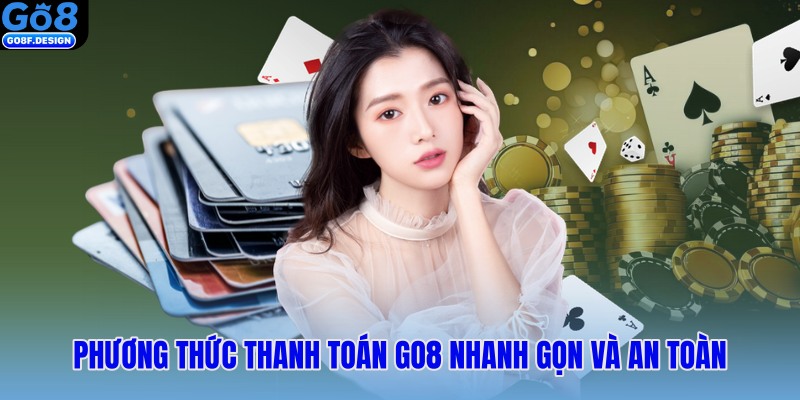 Phương thức thanh toán Go8 nhanh gọn và an toàn