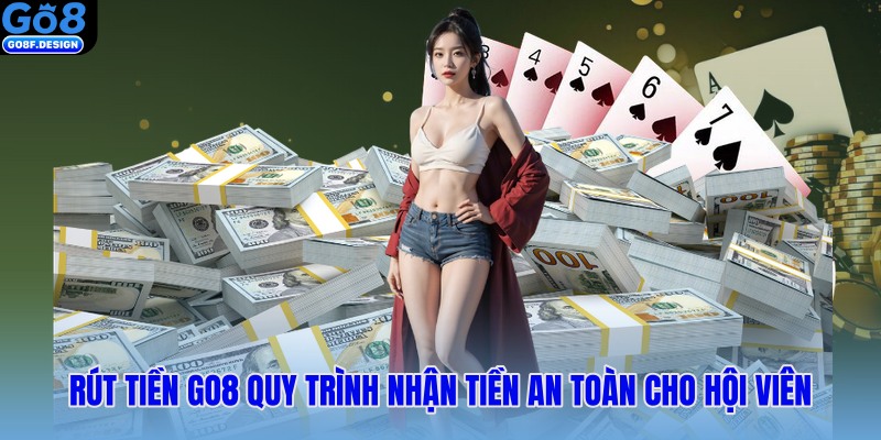 Rút tiền GO8 quy trình nhận tiền an toàn cho hội viên