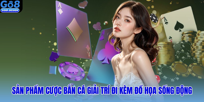 Sản phẩm cược bắn cá giải trí đi kèm ngay đồ họa sống động