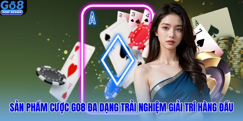 Sản phẩm cược GO8 đa dạng trải nghiệm giải trí hàng đầu