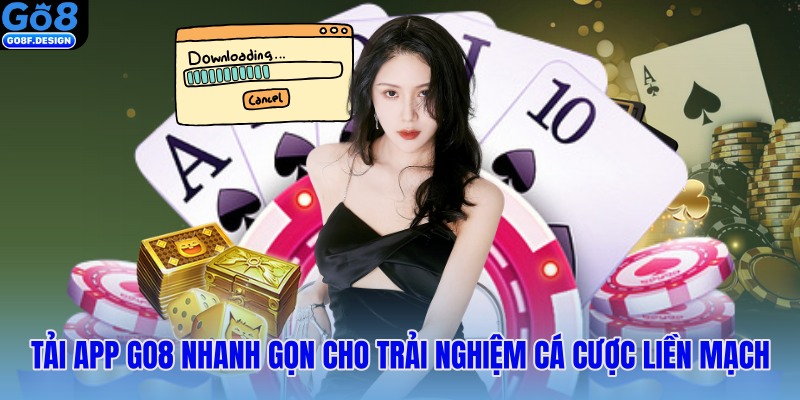 Tải app GO8 nhanh gọn cho trải nghiệm cá cược liền mạch