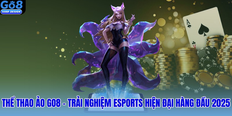 Thể thao ảo GO8 – Trải nghiệm eSports hiện đại hàng đầu 2025