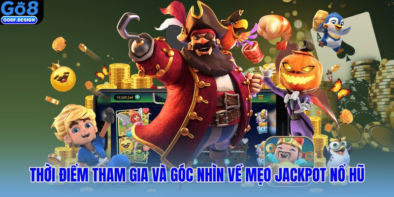 Thời điểm tham gia và góc nhìn về mẹo Jackpot nổ hũ